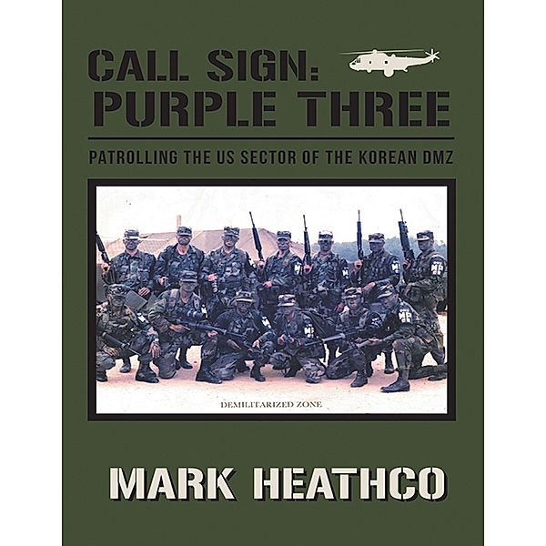Call Sign: Purple Three: Patrolling the US Sector of the Korean DMZ, Mark Heathco