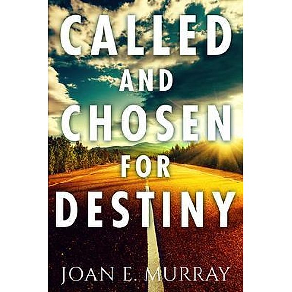 Called and Chosen For Destiny, Joan E. Murray