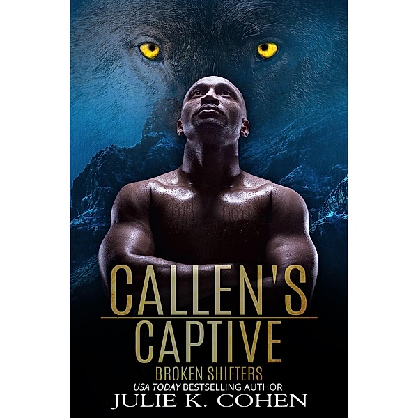 Callen's Captive (Broken Shifters, #4) / Broken Shifters, Julie K. Cohen