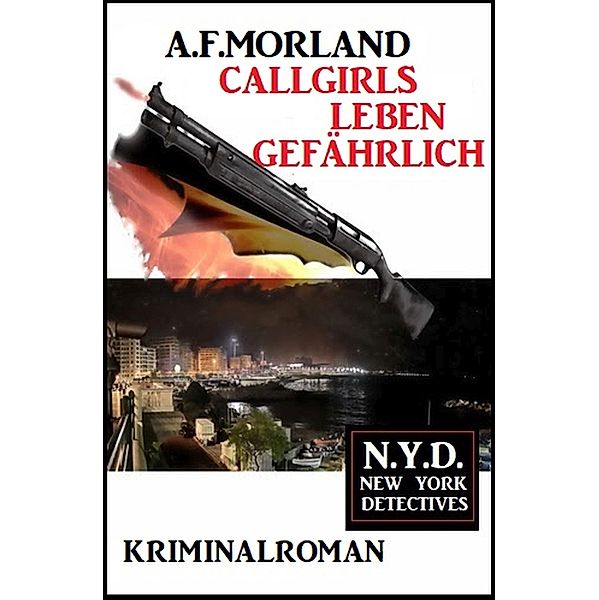 Callgirls leben gefährlich: N.Y.D. - New York Detectives, A. F. Morland