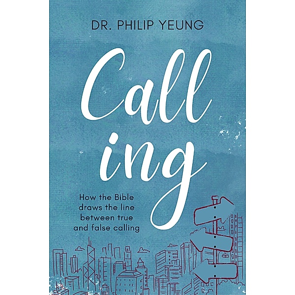 Calling: How the Bible Draws the Line Between True and False Calling, Philip Yeung