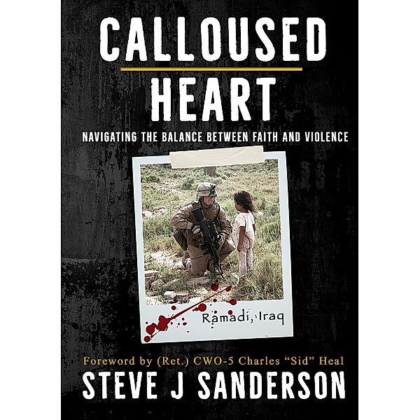 Calloused Heart: Navigating the Balance between Faith and Violence, Steve J Sanderson