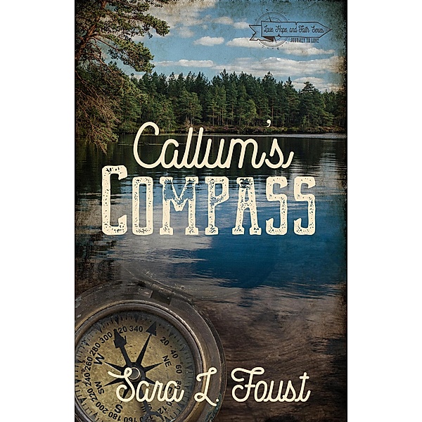 Callum's Compass: Journey to Love (Love, Hope, and Faith) / Love, Hope, and Faith, Sara L. Foust