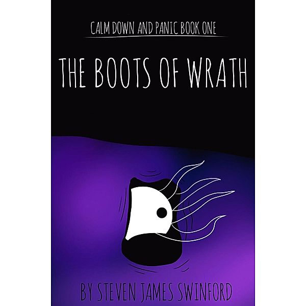 Calm Down and Panic: Book One - The Boots of Wrath, Steven James Swinford