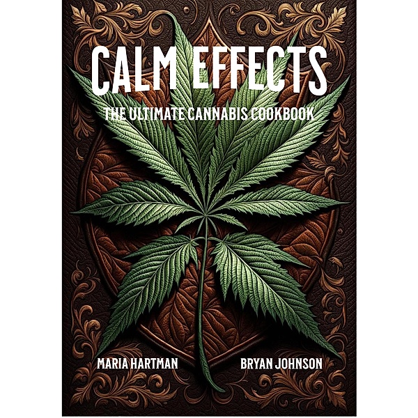 Calm Effects: The Ultimate Cannabis Cookbook, Bryan Johnson