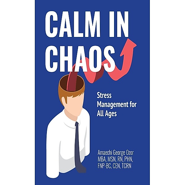 Calm in Chaos: Stress Management for All Ages, Amaechi George Ozor