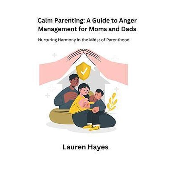 Calm Parenting / Calm Parenting: A Guide to Anger Management for Moms and Dads Bd.1, Lauren Hayes