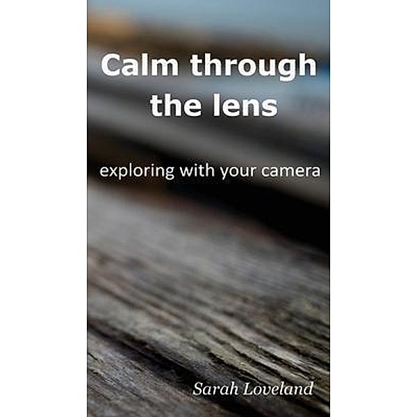 Calm through the lens, Sarah Loveland