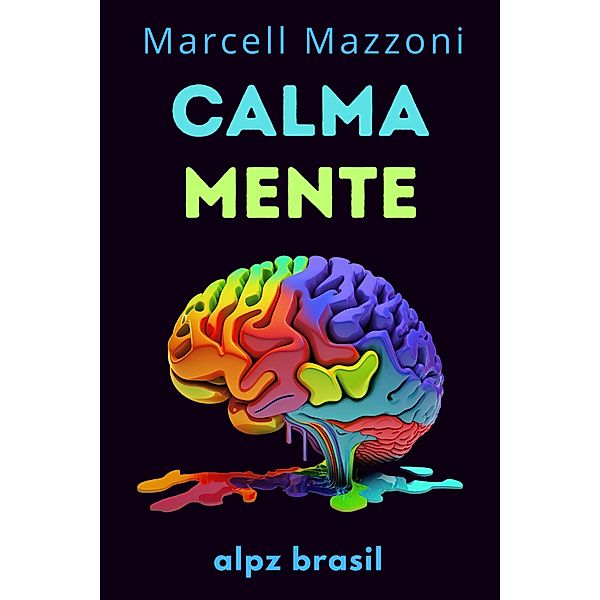 Calmamente : O Guia Definitivo Para Uma Vida Mais Tranquila E Feliz!, Alpz Brasil