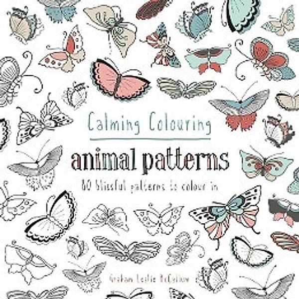 Calming Colouring: Animal Patterns: 80 Blissful Patterns to Colour in, GRAHAM LESLIE MCCALLUM