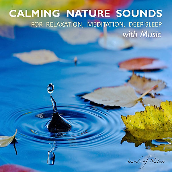 Calming Nature Sounds With Music: Sounds of Nature for Relaxation, Meditation, Deep Sleep, Yella A. Deeken