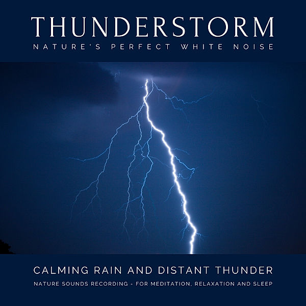 Calming Rain and Distant Thunder - Thunderstorm Nature Sounds Recording - for Meditation, Relaxation and Sleep - Nature's Perfect White Noise, Dr. Laurence Goldman