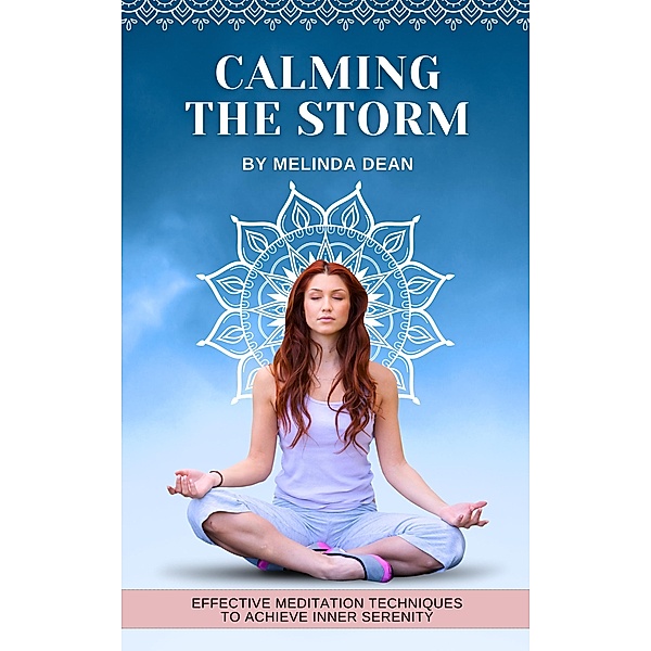 Calming the Storm: Effective Meditation Techniques to Achieve Inner Serenity, Melinda Dean