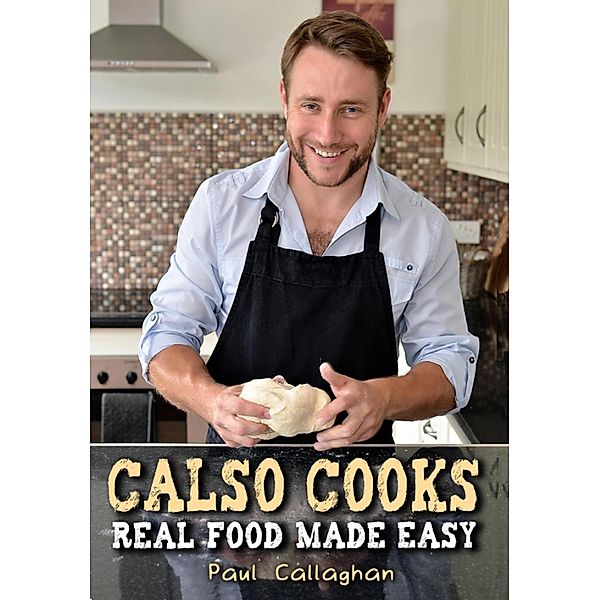 Calso Cooks: Real Food Made Easy, Paul Callaghan