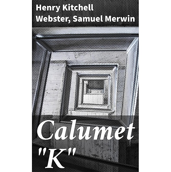 Calumet K, Henry Kitchell Webster, Samuel Merwin