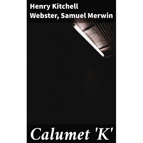 Calumet 'K', Samuel Merwin, Henry Kitchell Webster