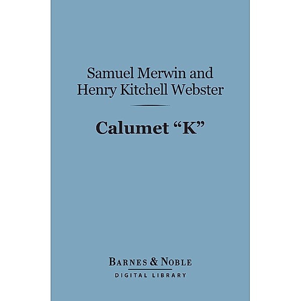 Calumet K (Barnes & Noble Digital Library) / Barnes & Noble, Samuel Merwin, Henry Kitchell Webster