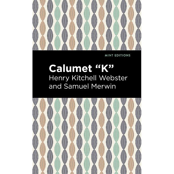 Calumet K / Mint Editions (Political and Social Narratives), Henry Kitchell Webster, Samuel Merwin