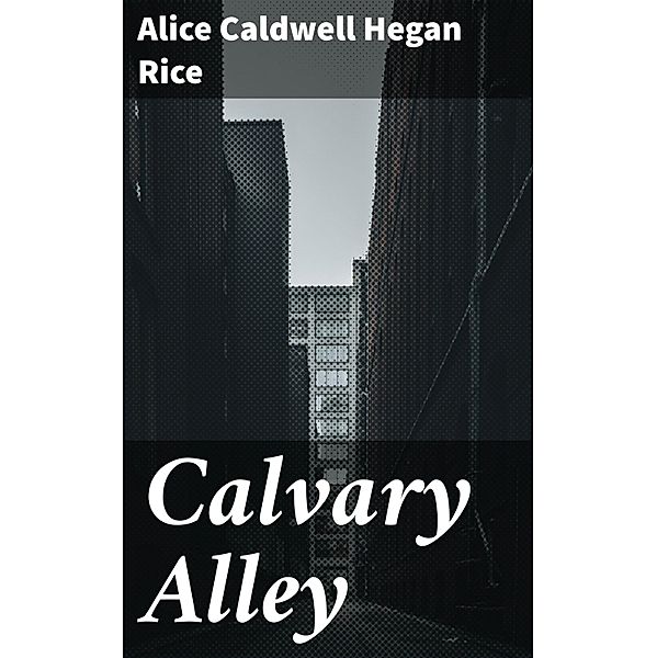 Calvary Alley, Alice Caldwell Hegan Rice