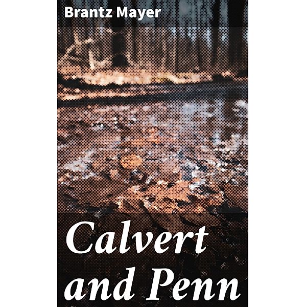 Calvert and Penn, Brantz Mayer
