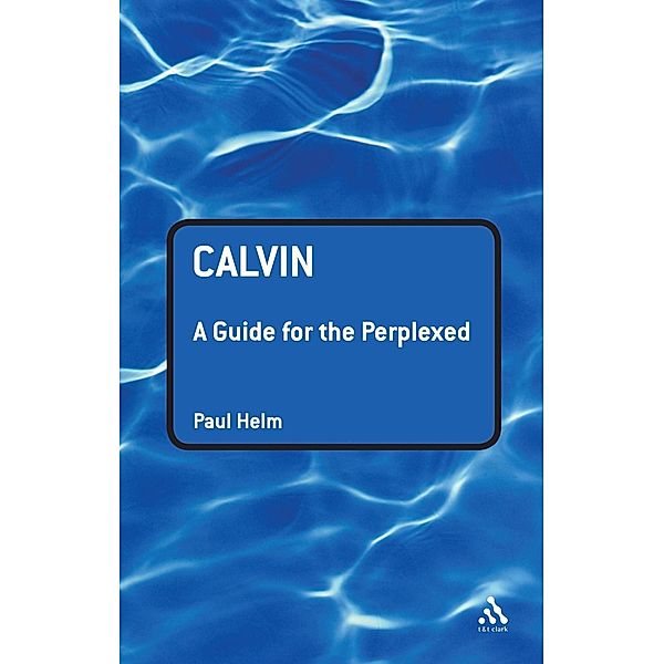 Calvin: A Guide for the Perplexed, Paul Helm