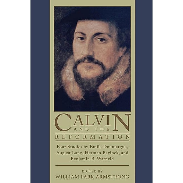 Calvin and the Reformation, Emile Doumergue, August Lang, Herman Bavinck, Benjamin B. Warfield