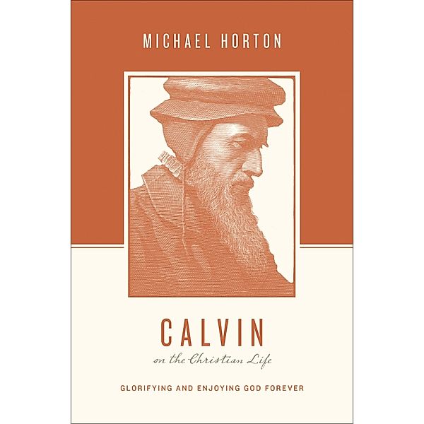 Calvin on the Christian Life / Theologians on the Christian Life, Michael Horton