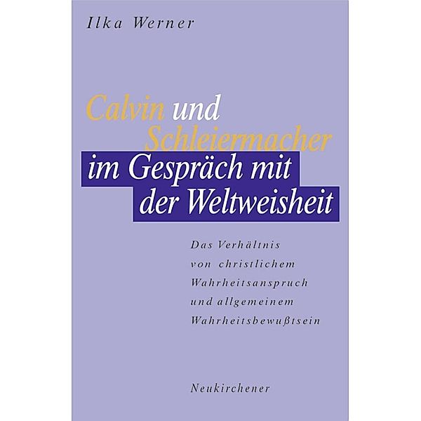 Calvin und Schleiermacher im Gespräch mit der Weltweisheit, Ilka Werner