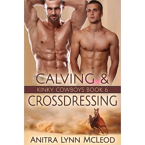 Calving & Crossdressing (Kinky Cowboys, #6) / Kinky Cowboys, Anitra Lynn McLeod