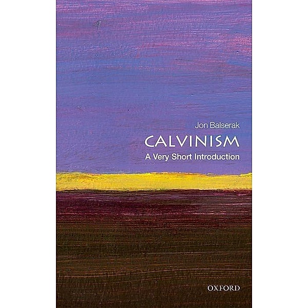 Calvinism: A Very Short Introduction, Jon Balserak