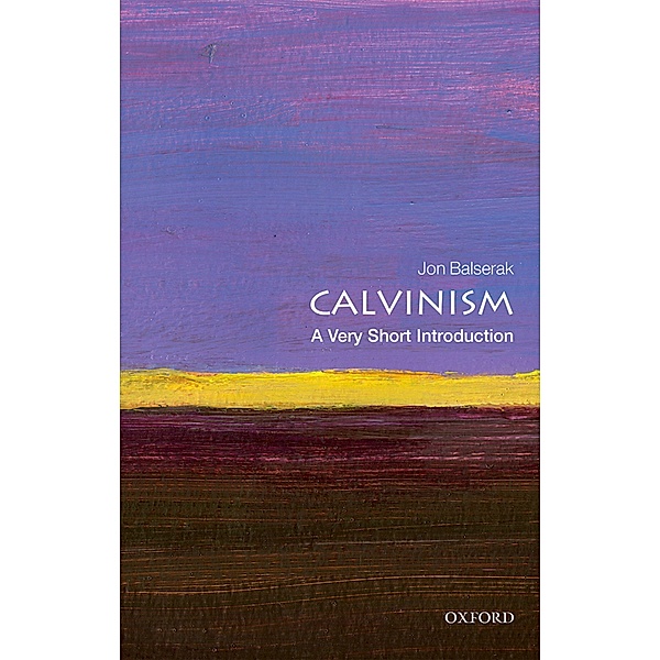 Calvinism: A Very Short Introduction / Very Short Introductions, Jon Balserak
