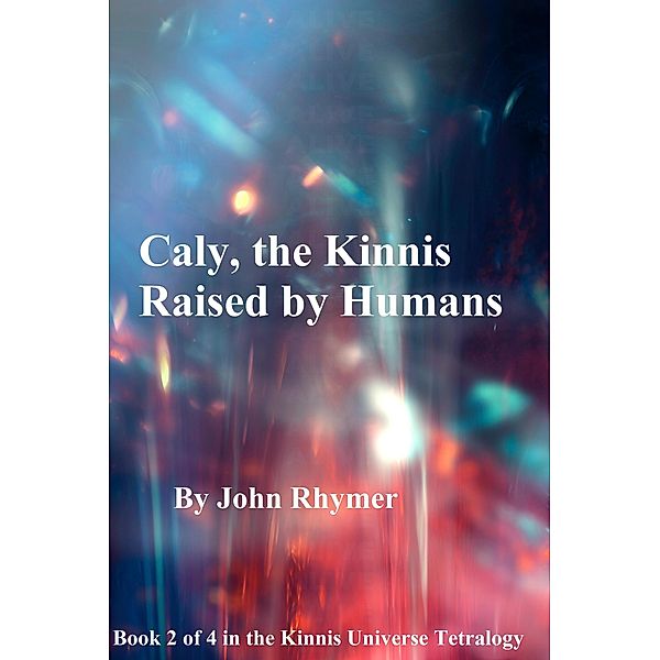 Caly, the Kinnis Raised by Humans (Kinnis Universe Tetralogy, #2) / Kinnis Universe Tetralogy, John Rhymer