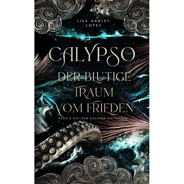 Calypso - Der blutige Traum vom Frieden - / Die Calypso-Reihe Bd.1, Lisa Harley Lopez
