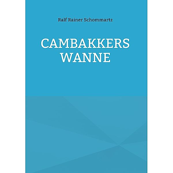 Cambakkers Wanne, Ralf Rainer Schommartz