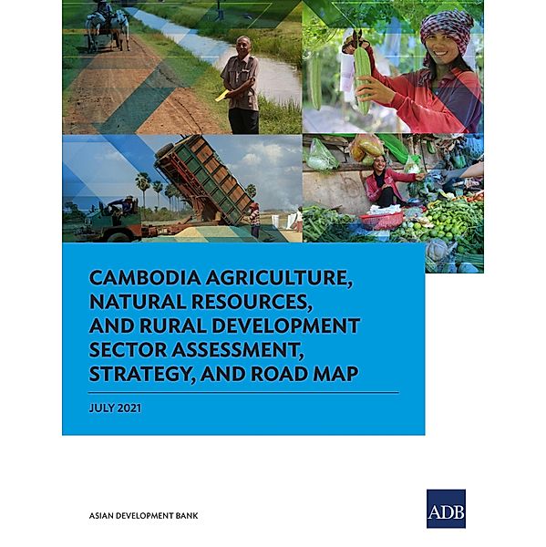 Cambodia Agriculture, Natural Resources, and Rural Development Sector Assessment, Strategy, and Road Map