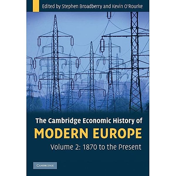 Cambridge Economic History of Modern Europe: Volume 2, 1870 to the Present / The Cambridge Economic History of Modern Europe, Stephen Broadberry