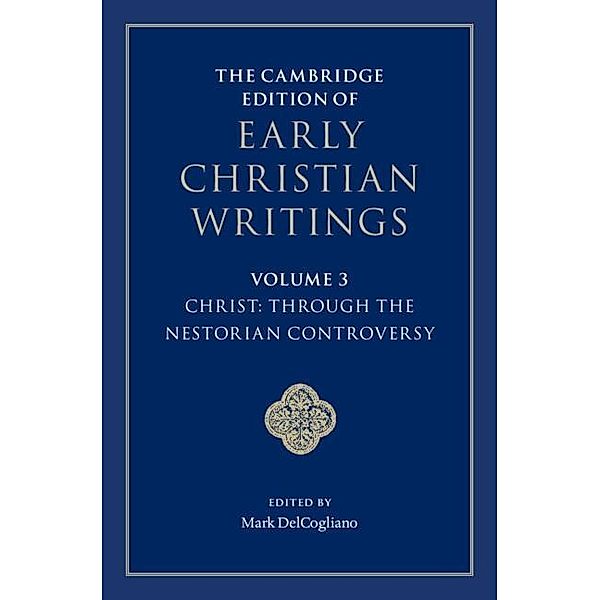 Cambridge Edition of Early Christian Writings: Volume 3, Christ: Through the Nestorian Controversy / The Cambridge Edition of Early Christian Writings