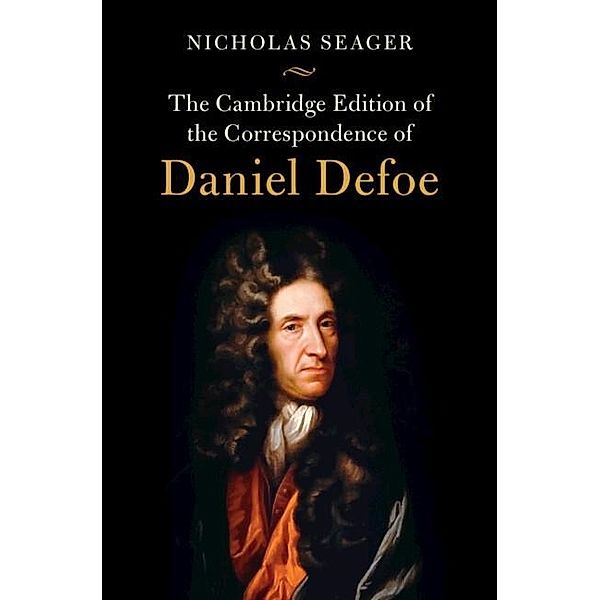 Cambridge Edition of the Correspondence of Daniel Defoe, Daniel Defoe