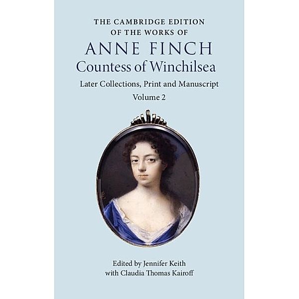 Cambridge Edition of the Works of Anne Finch, Countess of Winchilsea: Volume 2, Later Collections, Print and Manuscript, Anne Finch