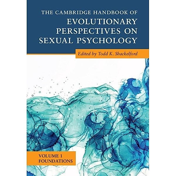 Cambridge Handbook of Evolutionary Perspectives on Sexual Psychology: Volume 1, Foundations / Cambridge Handbooks in Psychology