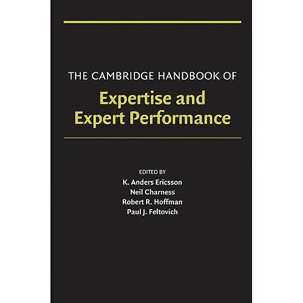 Cambridge Handbook of Expertise and Expert Performance / Cambridge Handbooks in Psychology, Paul J. Feltovich, Neil Charness