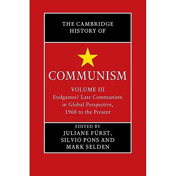 Cambridge History of Communism: Volume 3, Endgames? Late Communism in Global Perspective, 1968 to the Present