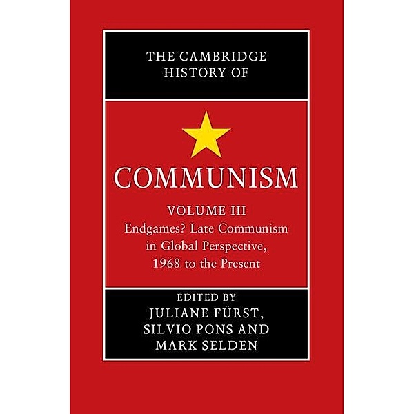Cambridge History of Communism: Volume 3, Endgames? Late Communism in Global Perspective, 1968 to the Present / The Cambridge History of Communism