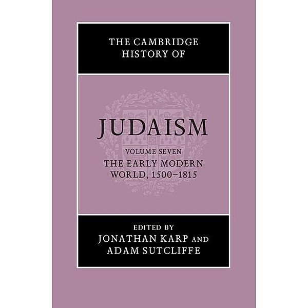 Cambridge History of Judaism: Volume 7, The Early Modern World, 1500-1815 / The Cambridge History of Judaism