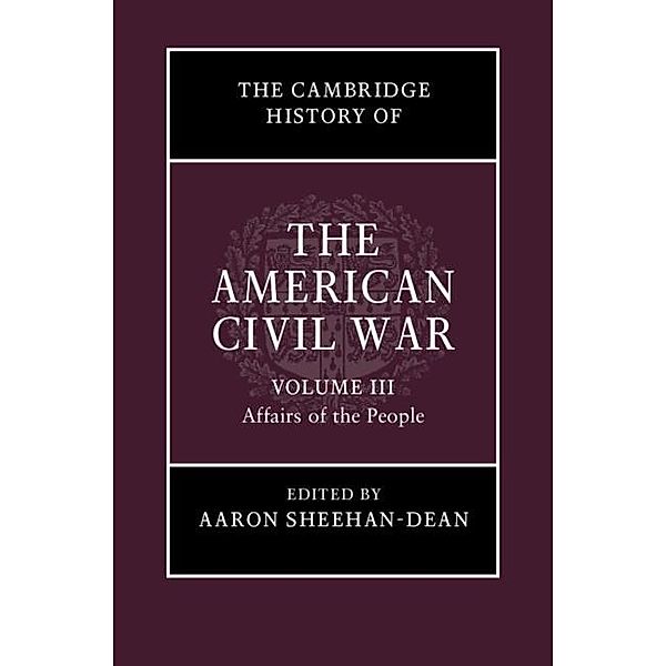 Cambridge History of the American Civil War: Volume 3, Affairs of the People / The Cambridge History of the American Civil War