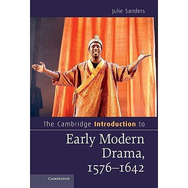 Cambridge Introduction to Early Modern Drama, 1576-1642 / Cambridge Introductions to Literature, Julie Sanders