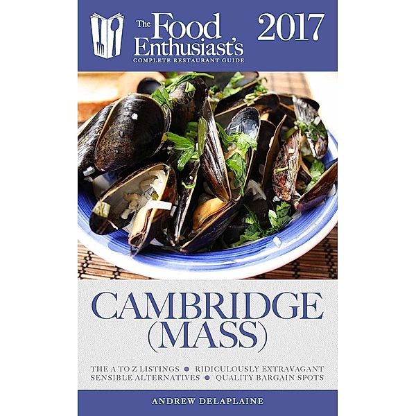 Cambridge (Mass.) - 2017 (The Food Enthusiast's Complete Restaurant Guide), Andrew Delaplaine