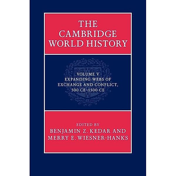 Cambridge World History: Volume 5, Expanding Webs of Exchange and Conflict, 500CE-1500CE / The Cambridge World History