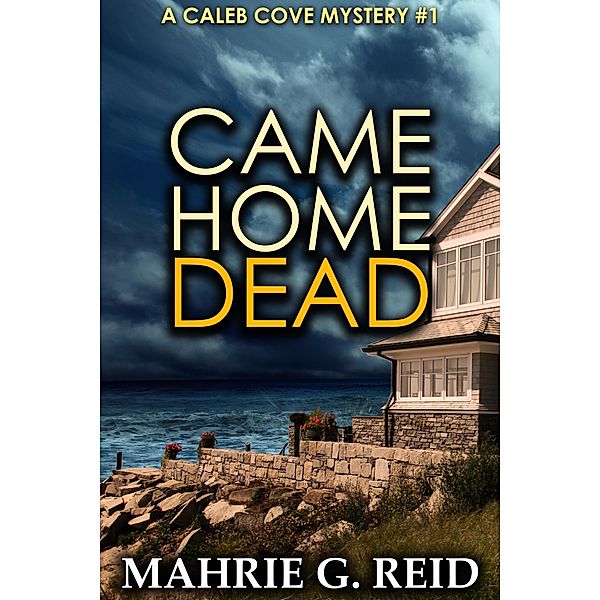 Came Home Dead (The Caleb Cove Mystery Series) / The Caleb Cove Mystery Series, Mahrie G. Reid