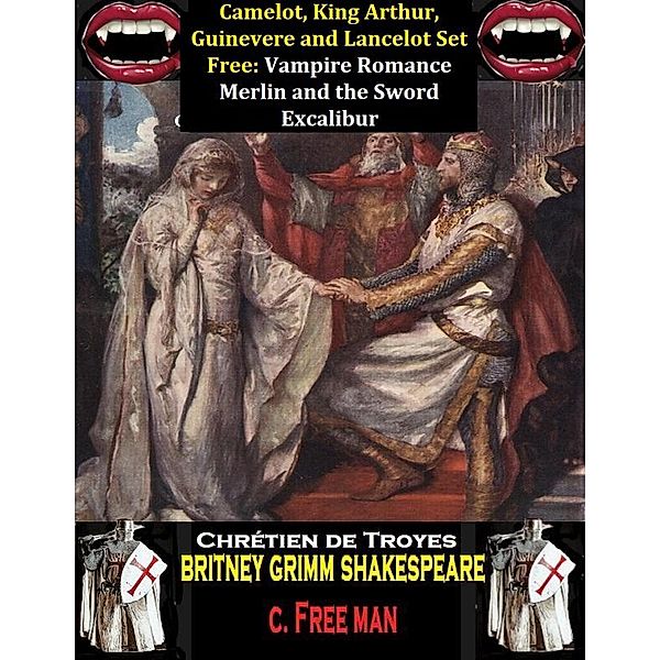 Camelot, King Arthur, Guinevere and Lancelot Set Free: Vampire Romance Merlin and the Sword Excalibur (Classic Literature Revamped, #1) / Classic Literature Revamped, C. Free Man, Chrétien de Troyes, Britney Grimm Shakespeare